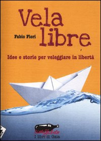 Vela_Libre_Idee_E_Storie_Per_Veleggiare_In_Liberta`_-Fiori_Fabio